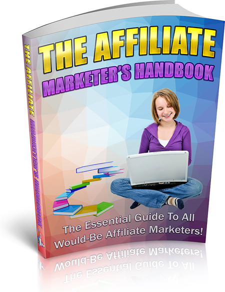 The Affiliate Marketer's Handbook for The Essential Guide To All Would&ndash;Be Affiliate Marketers! 
