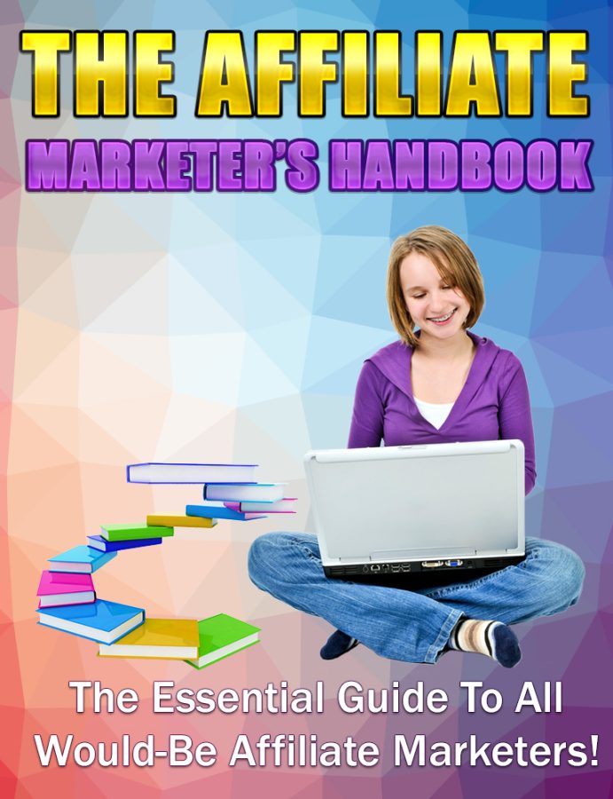 The Affiliate Marketer's Handbook for The Essential Guide To All Would&ndash;Be Affiliate Marketers! 